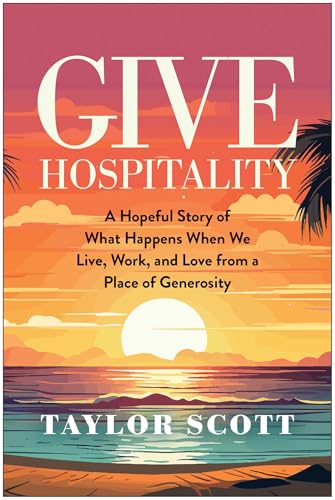 Give-Hospitality--A-Hopeful-Story-of-What-Happens-When-We-Live-Work-and-Love-from-a-Place-o-by-Taylor-Scott-PDF-EPUB.jpg