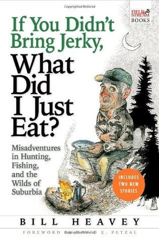 If-You-Didn't-Bring-Jerky-What-Did-I-Just-Eat---Misadventures-in-Hunting-Fishing-and-the-Wil-by-Bill-Heavey-PDF-EPUB.jpg