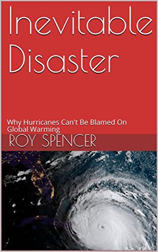 Inevitable-Disaster--Why-Hurricanes-Can't-Be-Blamed-On-Global-Warming-by-Roy-W-Spencer-PDF-EPUB.jpg