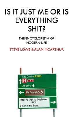 Is-It-Just-Me-Or-Is-Everything-Shit---The-Encyclopedia-of-Modern-Life-by-Steve-Lowe-PDF-EPUB.jpg