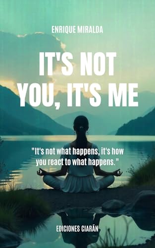 It's-not-you-it's-me----It's-not-what-happens-it's-how-you-react-to-what-happens--by-Enrique-Miralda-PDF-EPUB.jpg