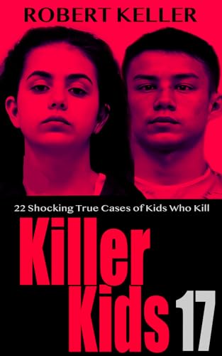 Killer-Kids-Volume-17---22-Shocking-True-Crime-Cases-of-Kids-Who-Kill-by-Robert-Keller-PDF-EPUB.jpg