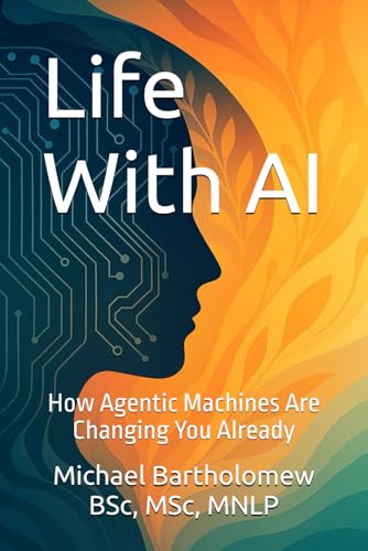 Life-With-AI--How-Agentic-Machines-Are-Changing-You-Already-by-Michael-Bartholomew-PDF-EPUB.jpg