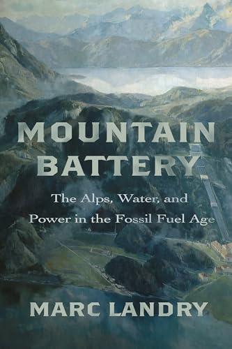 Mountain-Battery--The-Alps-Water-and-Power-in-the-Fossil-Fuel-Age-by-Marc-Landry-PDF-EPUB.jpg