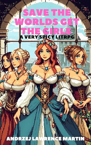 Save-the-Worlds-Get-the-Girls--A-Very-Spicy-LITRPG-by-Andrzej-Lawrence-Martin-PDF-EPUB.jpg