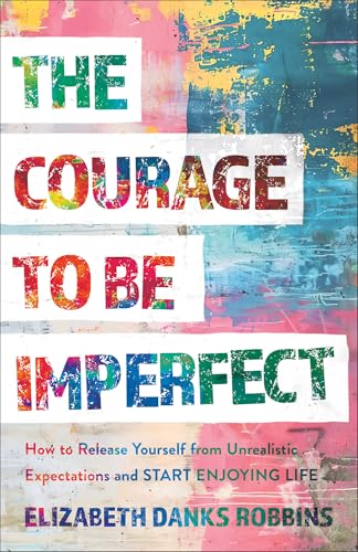 The-Courage-to-Be-Imperfect--How-to-Release-Yourself-from-Unrealistic-Expectatio-by-Elizabeth-Danks-Robbins-PDF-EPUB.jpg