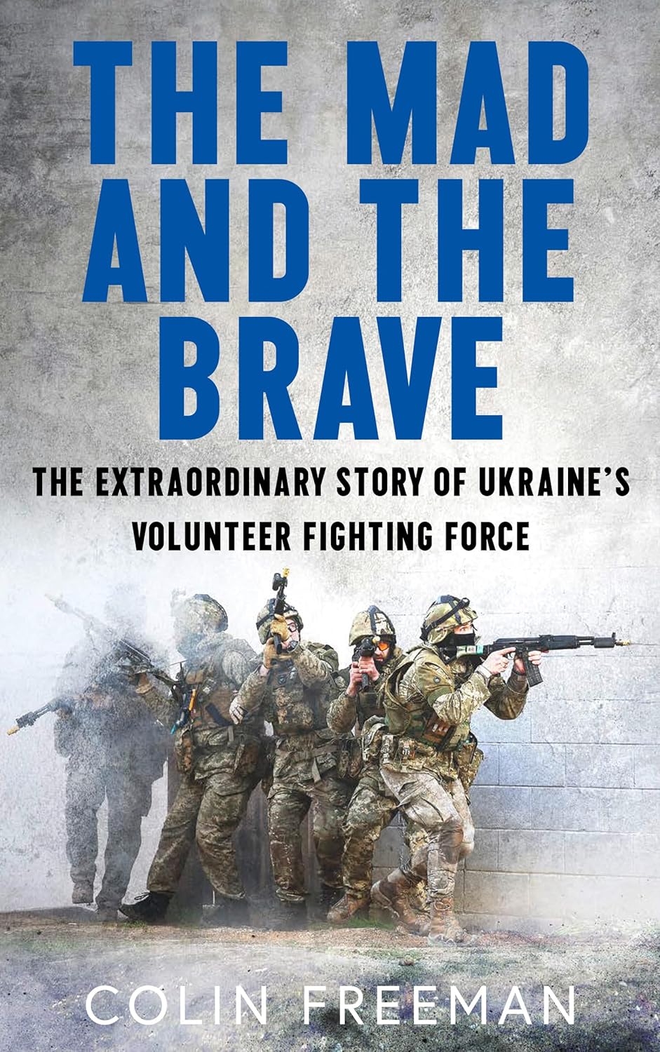The-Mad-and-the-Brave--The-Extraordinary-Story-of-Ukraine's-Volunteer-Fighting-Force-by-Colin-Freeman-PDF-EPUB.jpg