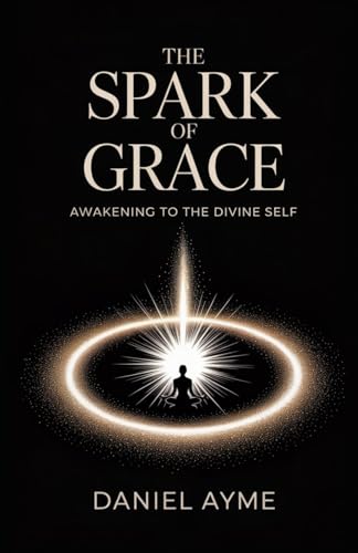 The-Spark-of-Grace--Awakening-to-the-Divine-Self--A-Guide-to-Inner-Stillness-Mystical-Union--by-Daniel-Ayme-PDF-EPUB.jpg