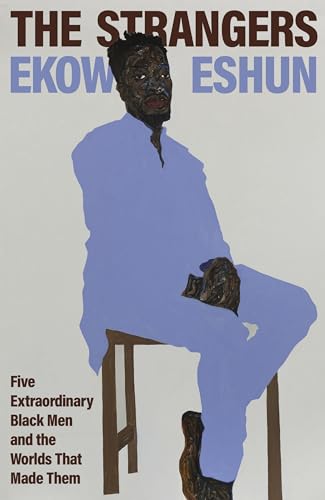 The-Strangers--Five-Extraordinary-Black-Men-and-the-Worlds-That-Made-Them-by-Ekow-Eshun-PDF-EPUB.jpg
