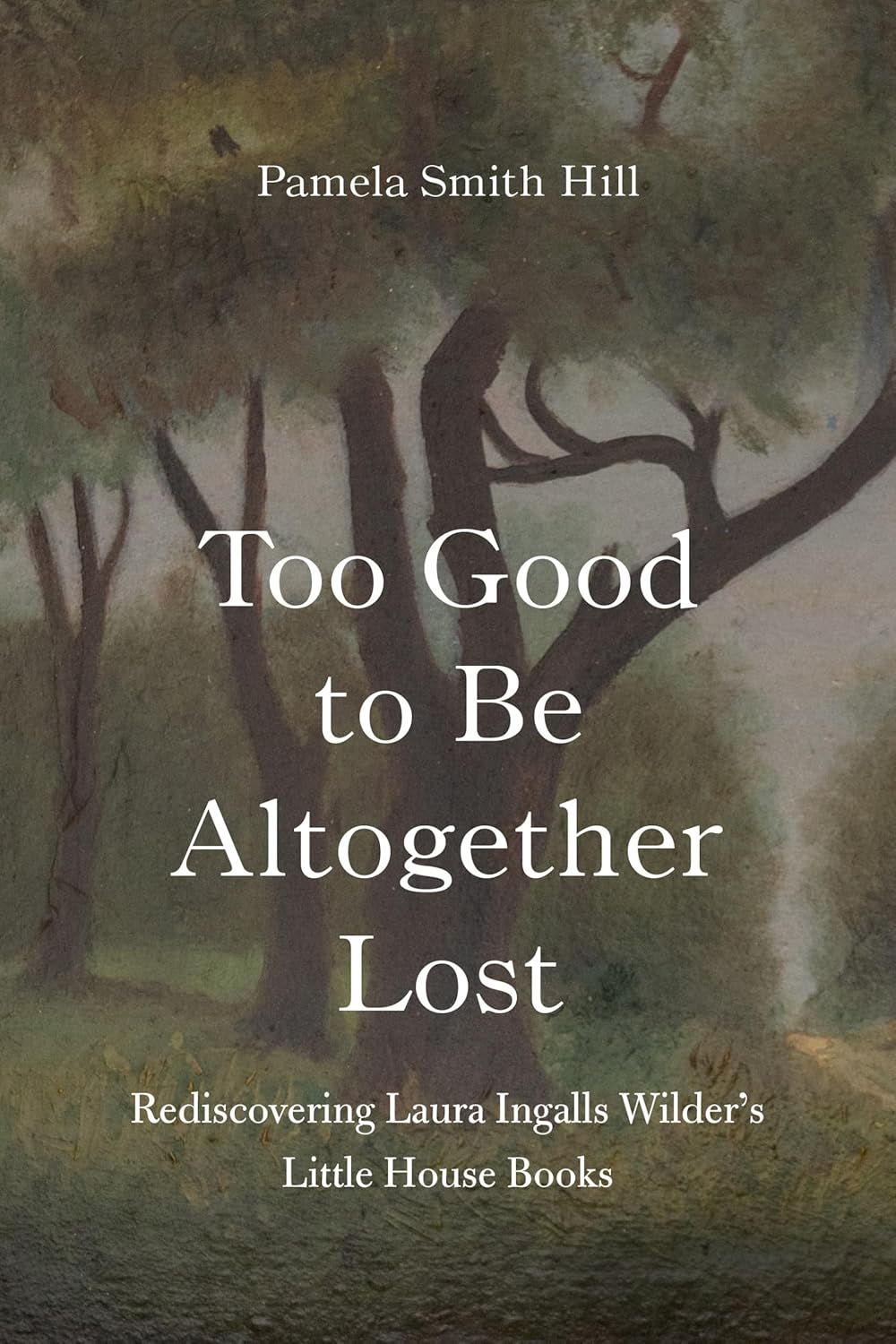 Too-Good-to-Be-Altogether-Lost--Rediscovering-Laura-Ingalls-Wilder's-Little-House-Book-by-Pamela-Smith-Hill-PDF-EPUB.jpg