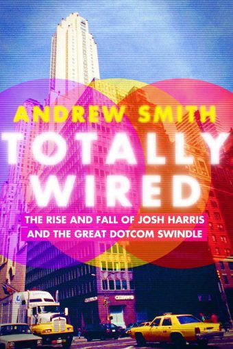 Totally-Wired--The-Rise-and-Fall-of-Josh-Harris-and-The-Great-Dotcom-Swindle-by-Andrew-Smith-PDF-EPUB.jpg