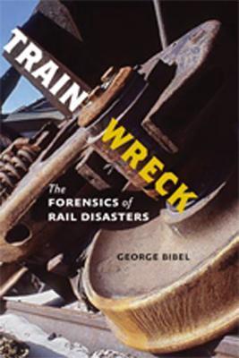 Train-Wreck--The-Forensics-of-Rail-Disasters-by-George-Bibel-PDF-EPUB.jpg
