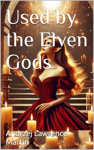 Used-by-the-Elven-Gods---She-will-please-them-on-her-knees-by-Andrzej-Lawrence-Martin-PDF-EPUB.jpg