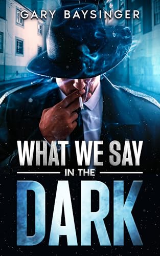 What-We-Say-in-the-Dark-by-Gary-Baysinger-PDF-EPUB.jpg