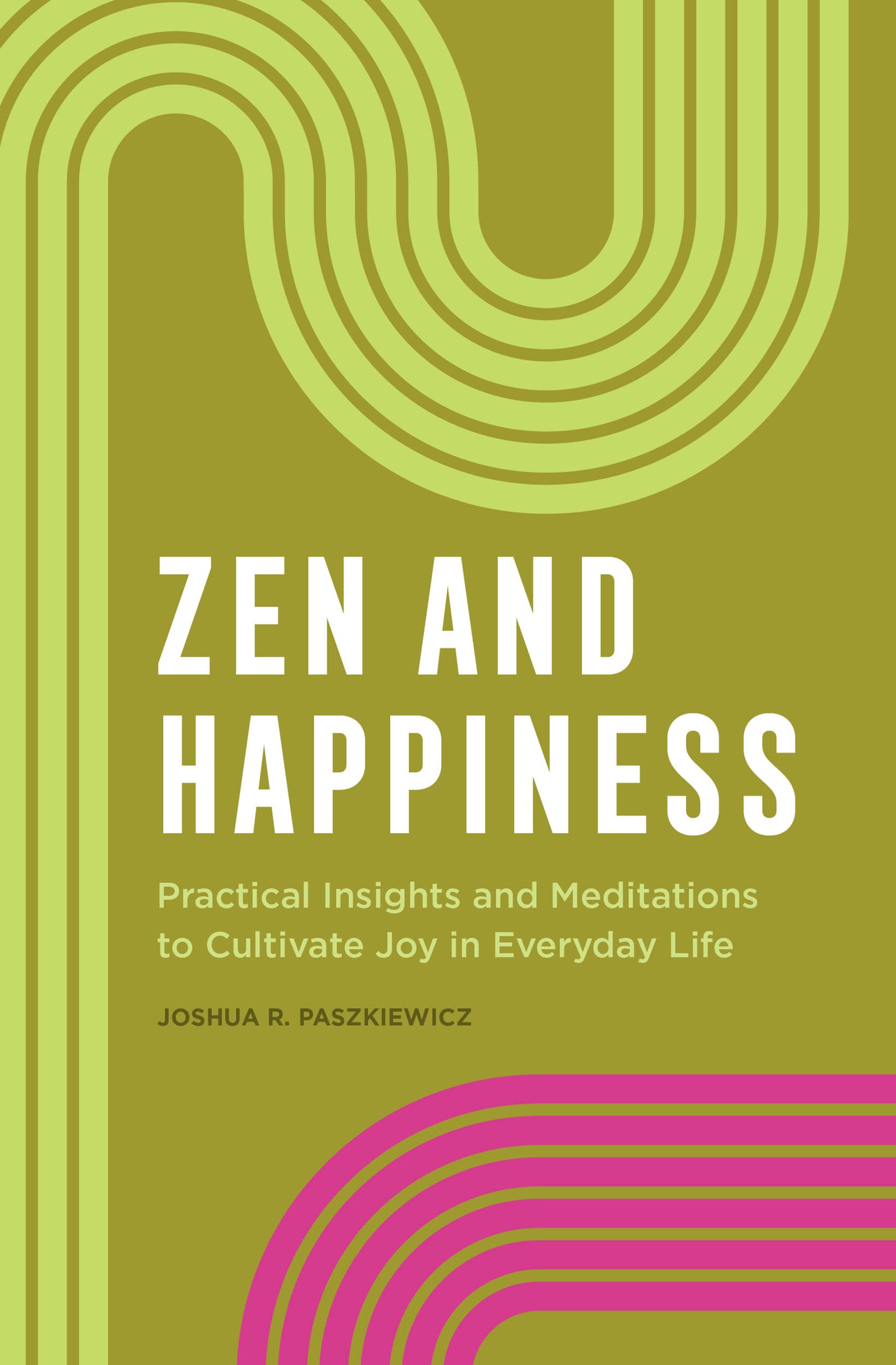Zen-and-Happiness--Practical-Insights-and-Meditations-to-Cultivate-Joy-in-Everyday--by-Joshua-R-Paszkiewicz-PDF-EPUB.jpg