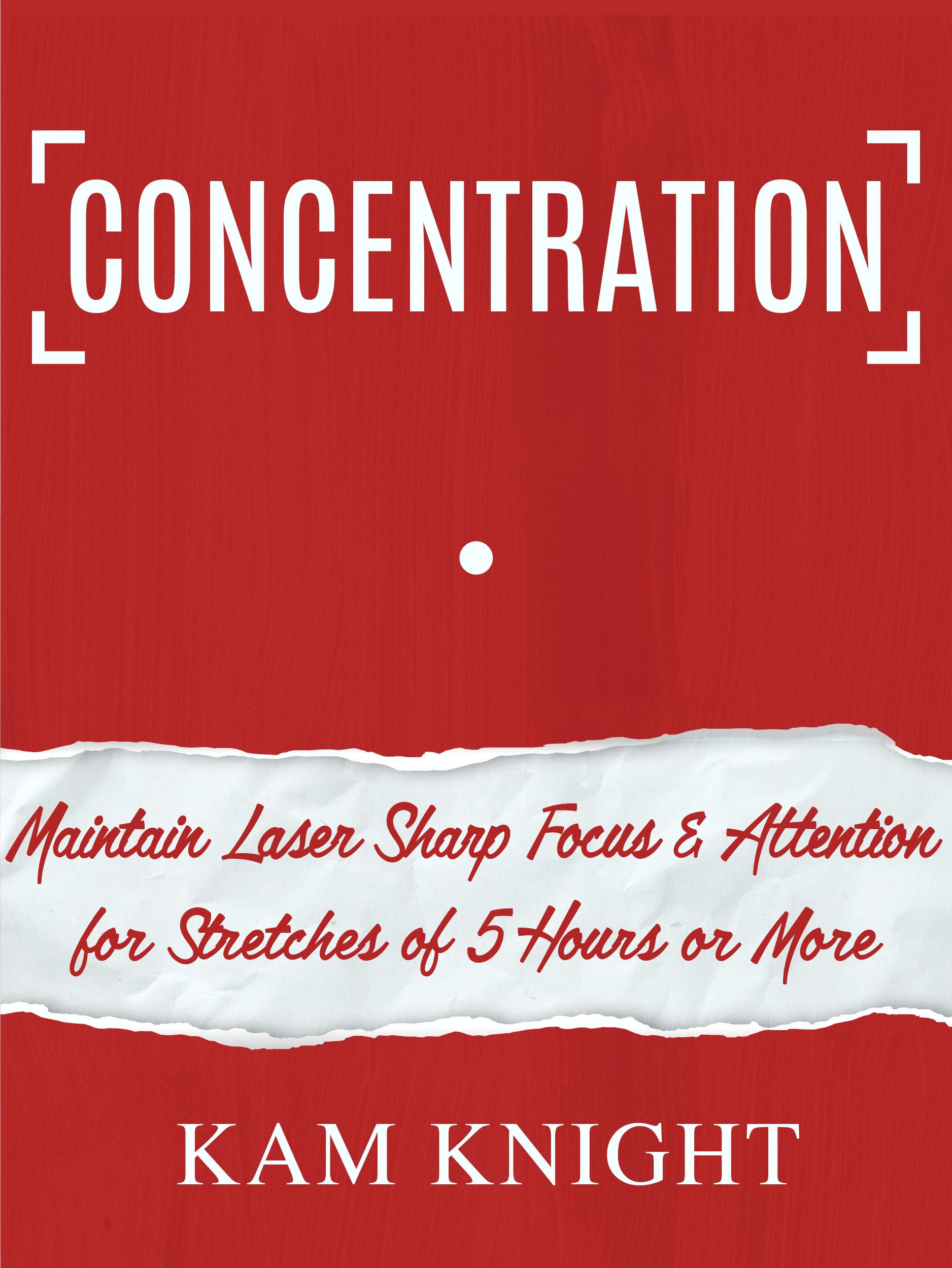 Concentration--Maintain-Laser-Sharp-Focus-and-Attention-for-Stretches-of-5-Hours-or-More-by-Kam-Knight-PDF-EPUB.jpg