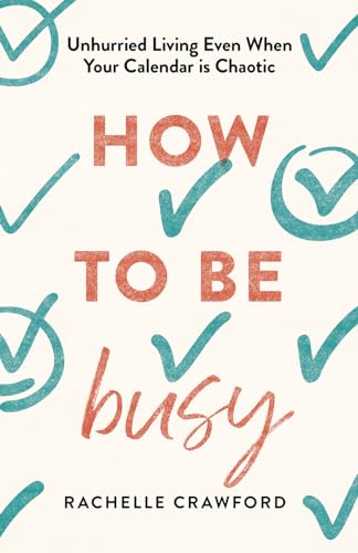How-to-Be-Busy--Unhurried-Living-Even-When-Your-Calendar-Is-Chaotic-by-Rachelle-Crawford-PDF-EPUB.jpg