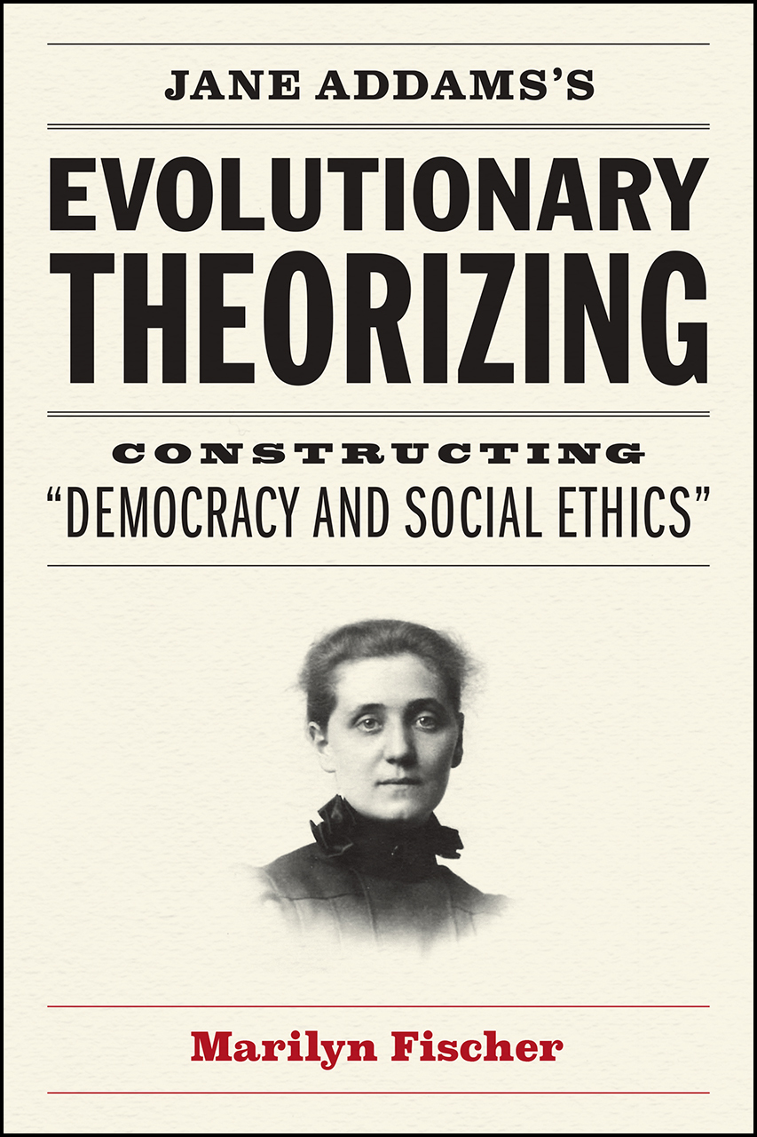 Jane-Addams's-Evolutionary-Theorizing--Constructing-“Democracy-and-Social-Ethics”-by-Marilyn-Fischer-PDF-EPUB.jpg