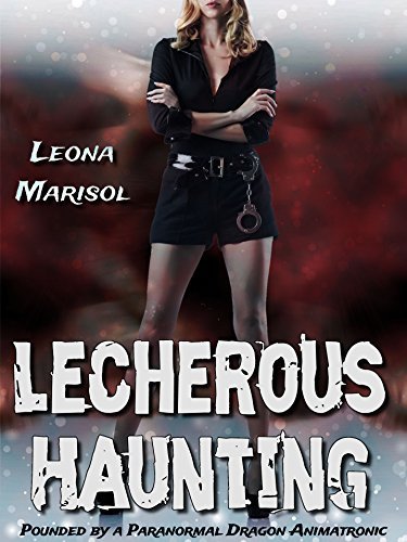 Lecherous-Haunting--Pounded-by-a-Paranormal-Dragon-Animatronic-by-Leona-Marisol-PDF-EPUB.jpg