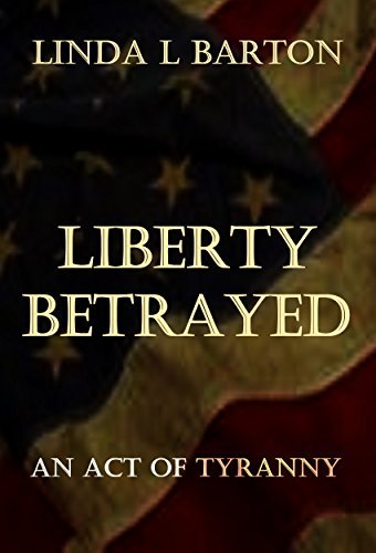 Liberty-Betrayed--An-Act-of-Tyranny-by-Linda-L-Barton-PDF-EPUB.jpg
