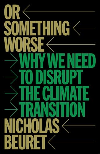 Or-Something-Worse--Why-We-Need-to-Disrupt-the-Climate-Transition-by-Nicholas-Beuret-PDF-EPUB.jpg