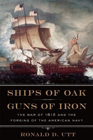 Ships-of-Oak-Guns-of-Iron--The-War-of-1812-and-the-Forging-of-the-American-Navy-by-Ronald-Utt-PDF-EPUB.jpg