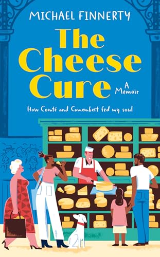 The-Cheese-Cure--How-Comté-and-Camembert-Fed-My-Soul-by-Michael-Finnerty-PDF-EPUB.jpg