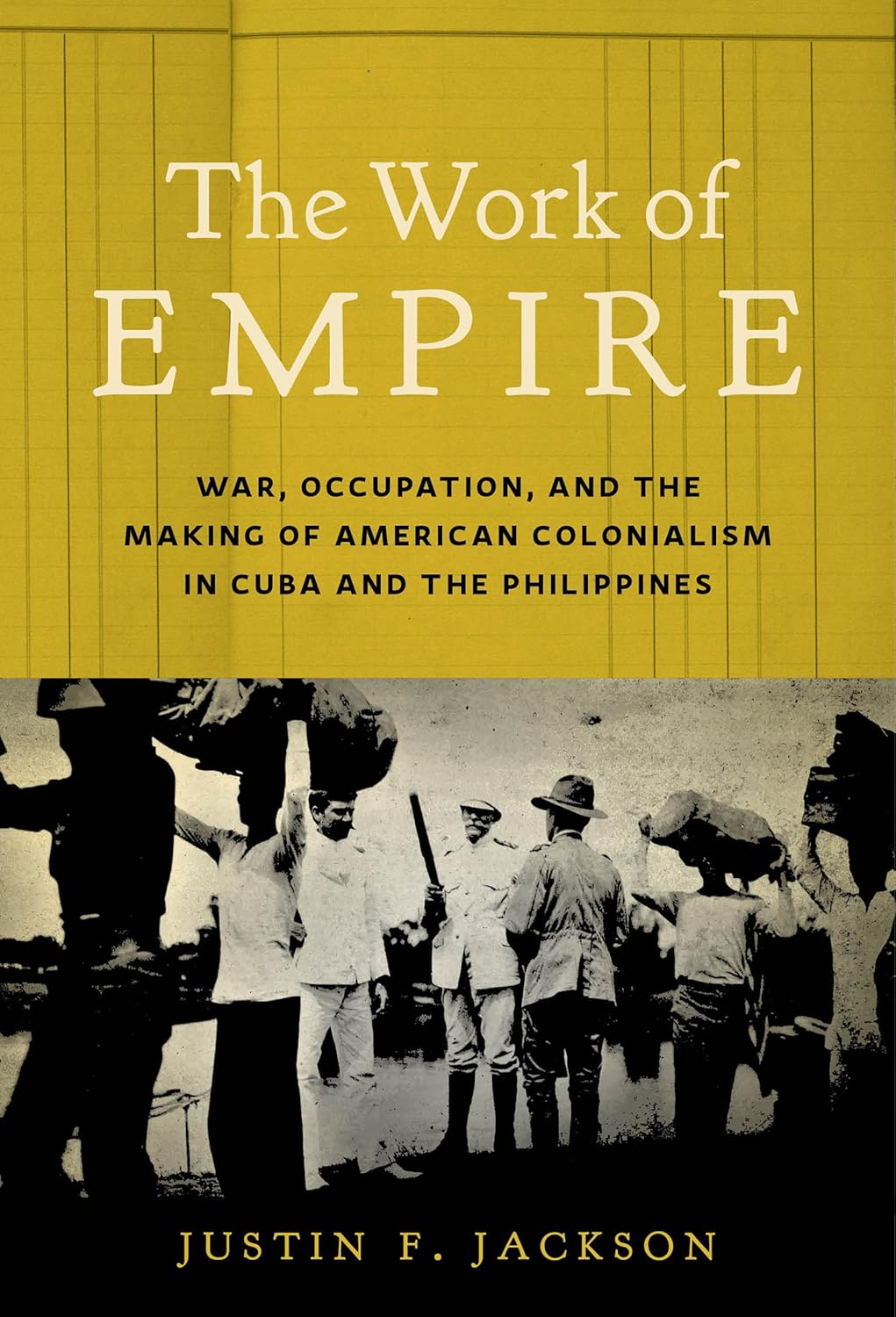 The-Work-of-Empire--War-Occupation-and-the-Making-of-American-Colonialism-in-Cuba-and-t-by-Justin-F-Jackson-PDF-EPUB.jpg