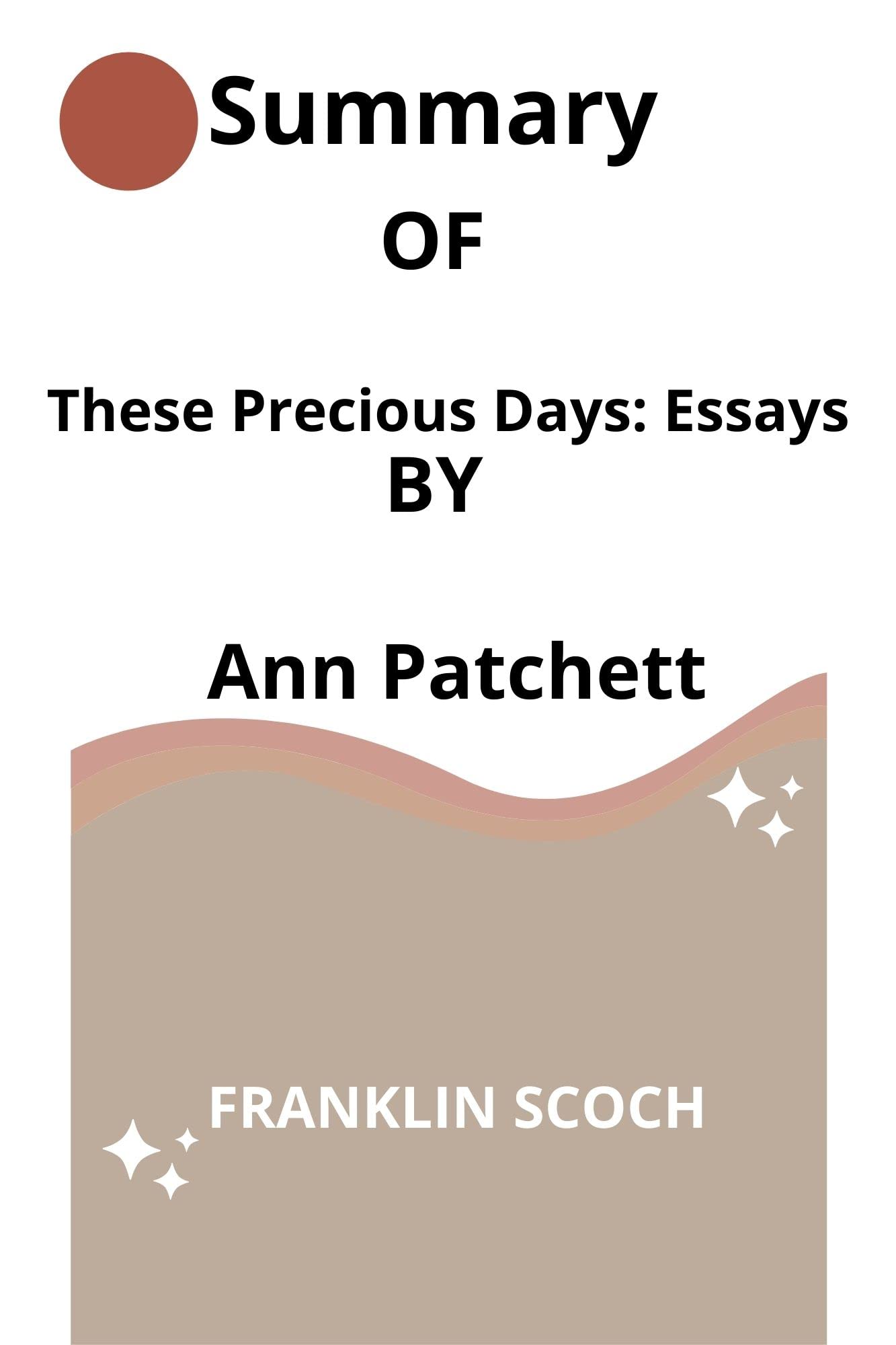 These-Precious-Days--Essays-By-Ann-Patchett-by-Franklin-Scoch-PDF-EPUB.jpg