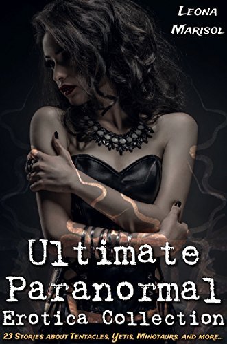 Ultimate-Paranormal-Erotica-Collection--23-Stories-about-Tentacles-Yetis-Minotaurs-and-mor-by-Leona-Marisol-PDF-EPUB.jpg
