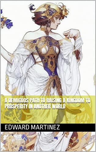 A-Demigods-Path-To-Raising-A-Kingdom-To-Prosperity-In-Another-World-by-Edward-Martinez-PDF-EPUB.jpg