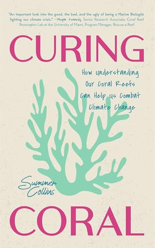 Curing-Coral--A-Marine-Biologist-s-Guide-to-Coral-Reefs-and-How-They-Help-Us-Combat-Clima-by-Summer-Collins-PDF-EPUB.jpg