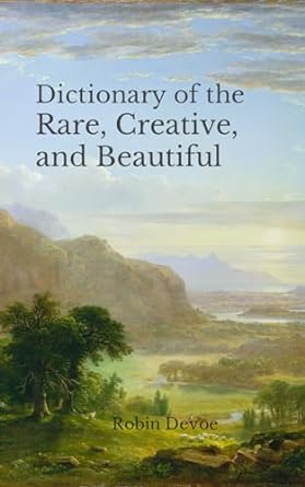 Dictionary-of-the-Rare-Creative-and-Beautiful--Words-for-Writers-Poets-&-Dreamers-by-Robin-Devoe-PDF-EPUB.jpg