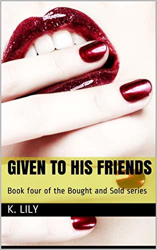 Given-to-His-Friends--Book-four-of-the-Bought-and-Sold-series-by-K-Lily-PDF-EPUB.jpg