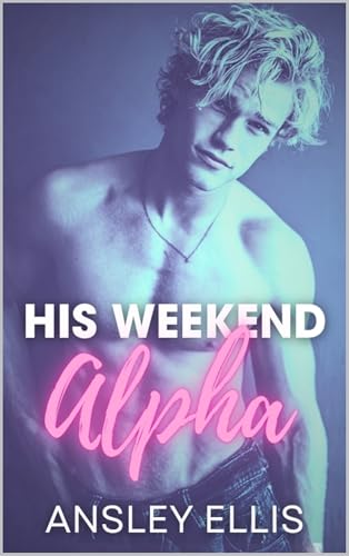His-Weekend-Alpha--A-MM-Omegaverse-Friends-To-Lovers-Fake-Relationship-Romance-by-Ansley-Ellis-PDF-EPUB.jpg