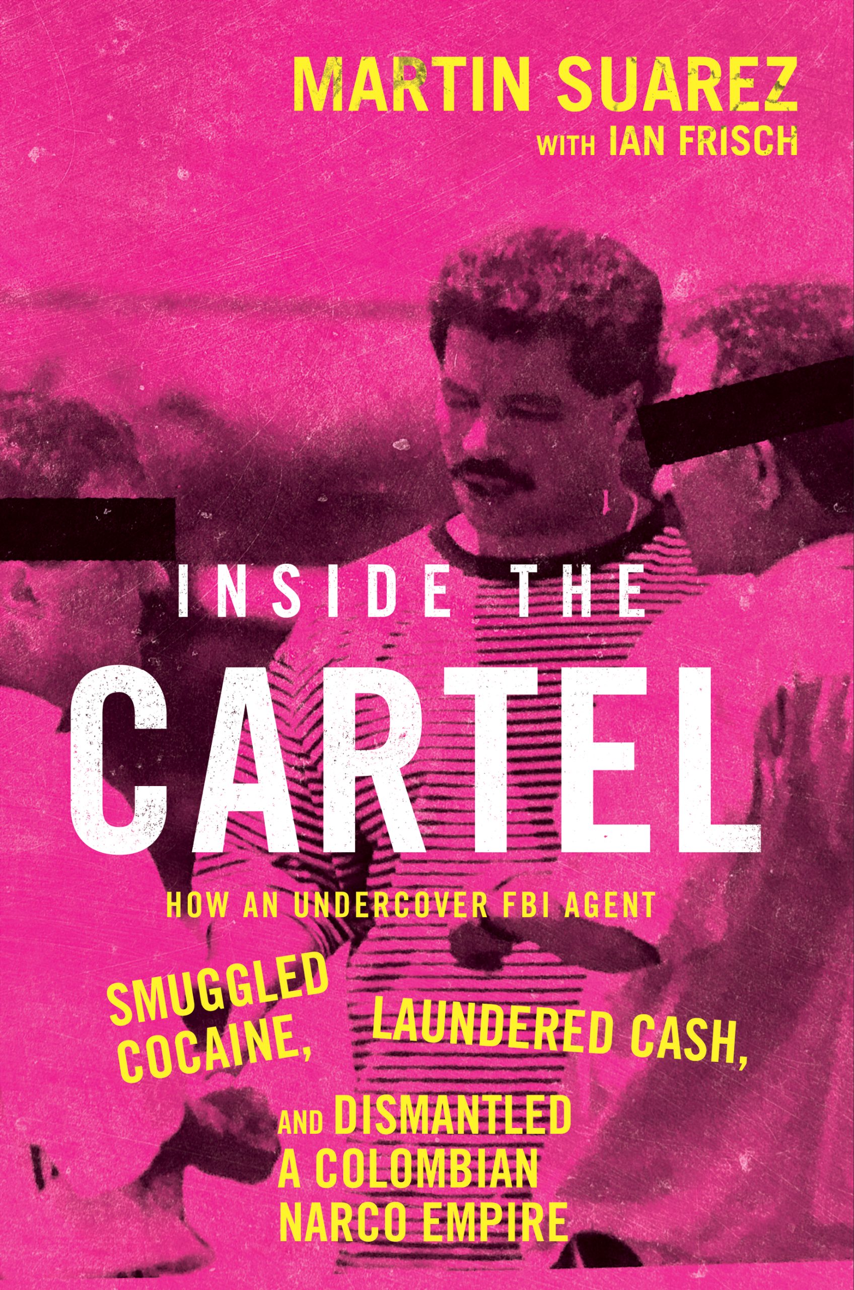Inside-the-Cartel--How-an-Undercover-FBI-Agent-Smuggled-Cocaine-Laundered-Cash-and-Dismant-by-Martin-Suarez-PDF-EPUB.jpg