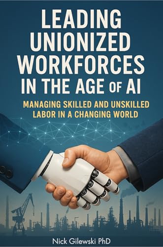 Leading-Unionized-Workforces-in-the-Age-of-AI--Managing-Skilled-and-Unskilled-Labor-in-a-C-by-Nick-Gilewski-PDF-EPUB.jpg
