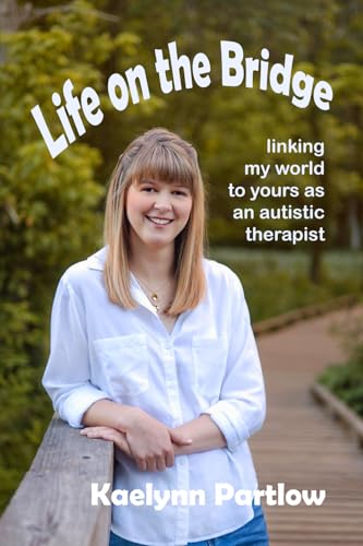 Life-on-the-Bridge--linking-my-world-to-yours-as-an-autistic-therapist-by-Kaelynn-Partlow-PDF-EPUB.jpg