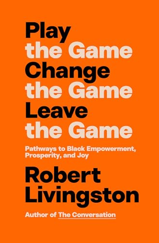 Play-the-Game-Change-the-Game-Leave-the-Game--Pathways-to-Black-Empowerment-Prosperity-by-Robert-Livingston-PDF-EPUB.jpg