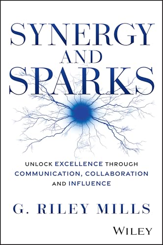 Synergy-and-Sparks--Unlock-Excellence-through-Communication-Collaboration-and-Influence-by-G-Riley-Mills-PDF-EPUB.jpg