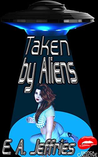 Taken-by-Aliens--A-XXX-adventure-and-part-of-the-Erotica-Collective-by-EA-Jeffries-PDF-EPUB.jpg