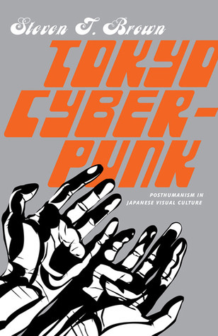 Tokyo-Cyberpunk--Posthumanism-in-Japanese-Visual-Culture-by-Steven-T-Brown-PDF-EPUB.jpg