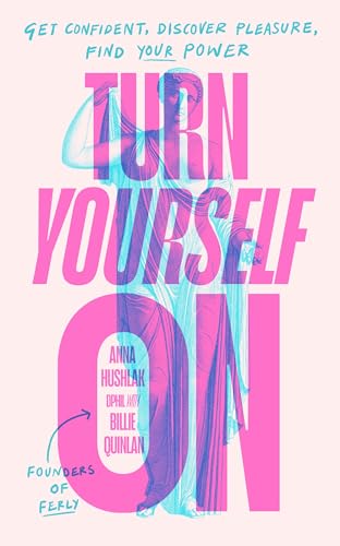 Turn-Yourself-On--Get-Confident-Discover-Pleasure-Find-Your-Power-by-Anna-Hushlak-DPhil-PDF-EPUB.jpg