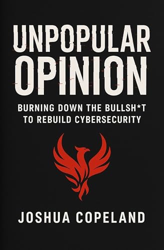 UNPOPULAR-OPINION--Burning-Down-the-Bullsh-t-to-Rebuild-Cybersecurity-by-Joshua-Copeland-PDF-EPUB.jpg