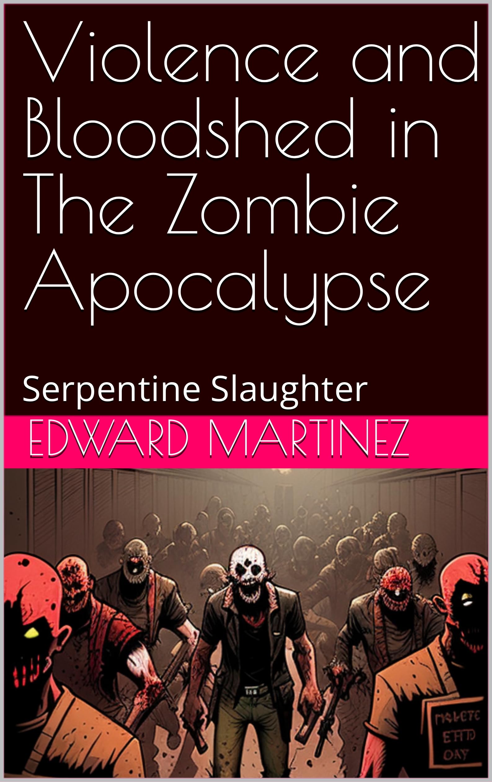 Violence-and-Bloodshed-in-The-Zombie-Apocalypse--Serpentine-Slaughter-by-Edward-Martinez-PDF-EPUB.jpg