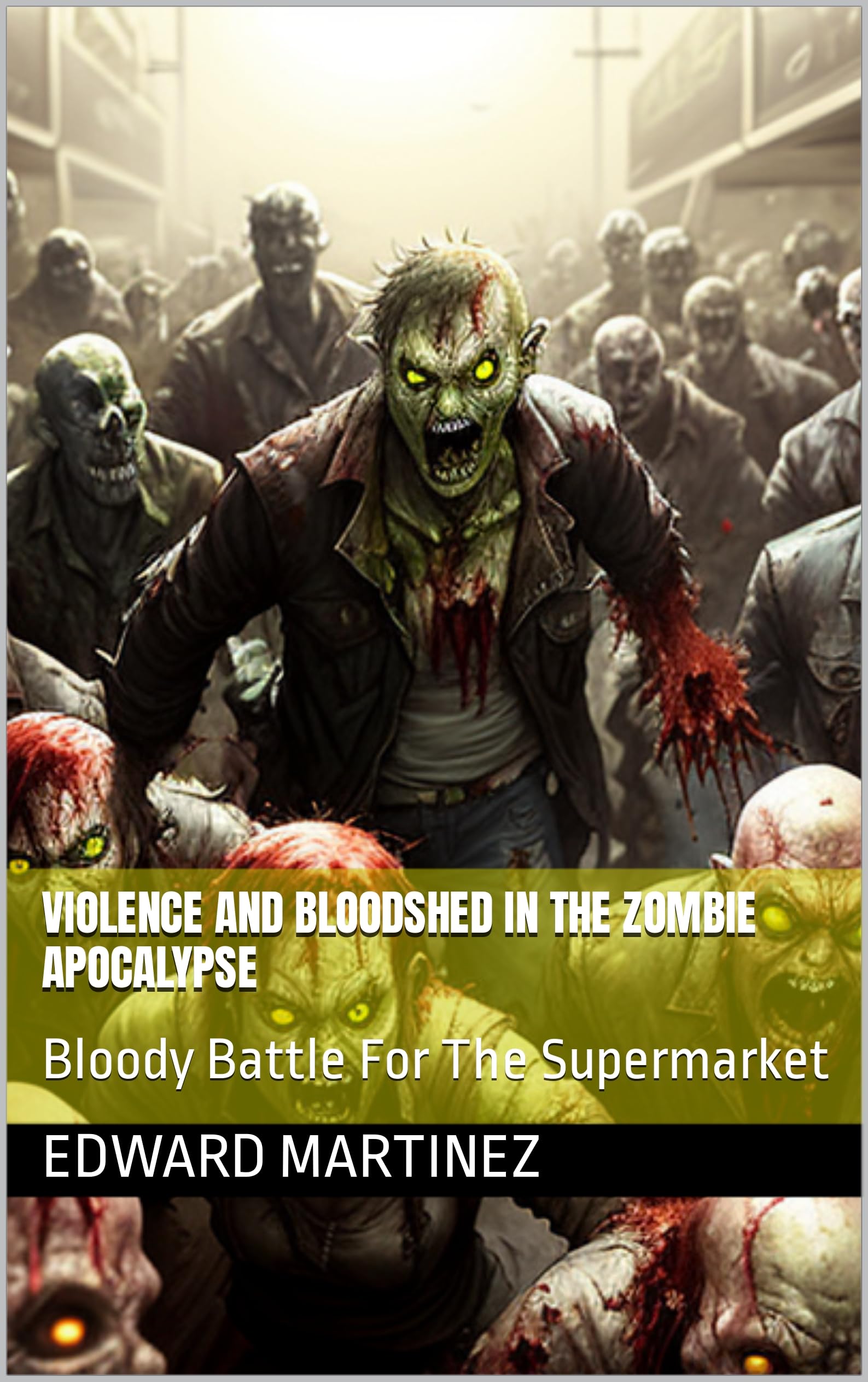 Violence-and-Bloodshed-in-the-Zombie-Apocalypse--Bloody-Battle-For-The-Supermarket-by-Edward-Martinez-PDF-EPUB.jpg