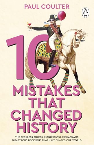 10-Mistakes-That-Changed-History--The-Reckless-Rulers-Monumental-Mishaps-and-Disastrous-Dec-by-Paul-Coulter-PDF-EPUB.jpg