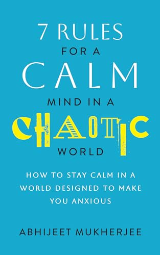 7-Rules-for-a-Calm-Mind-in-a-Chaotic-World--How-to-Stay-Calm-in-a-World-Designed-to-M-by-Abhijeet-Mukherjee-PDF-EPUB.jpg