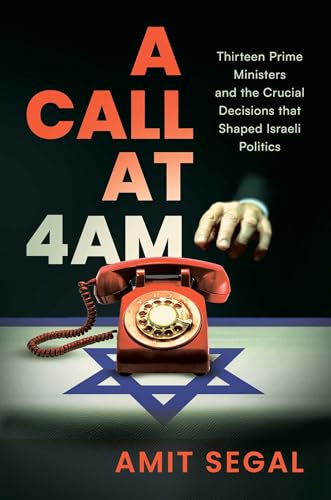 A-Call-at-4-AM--Thirteen-Prime-Ministers-and-the-Crucial-Decisions-that-Shaped-Israeli-Politi-by-Amit-Segal-PDF-EPUB.jpg