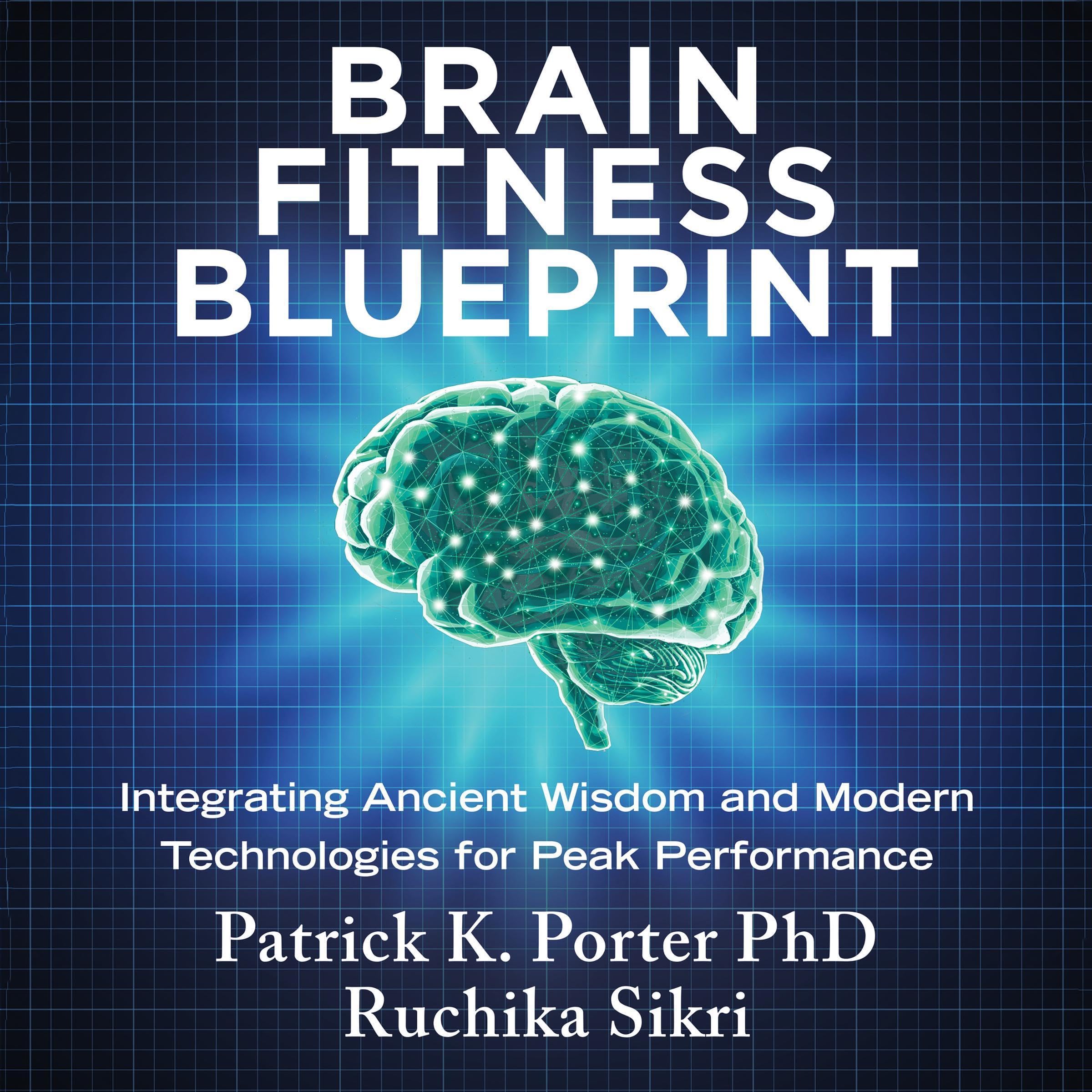 Brain-Fitness-Blueprint--Integrating-Ancient-Wisdom-and-Modern-Technologies-for-Pea-by-Patrick-K-Porter-PHD-PDF-EPUB.jpg